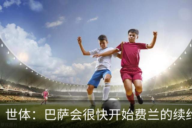 世体：巴萨会很快开始费兰的续约谈判，而不是等到9月或10月再谈