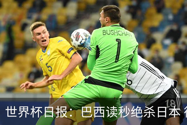 世界杯日报：巴西读秒绝杀日本 德国荷兰点球大战均出局