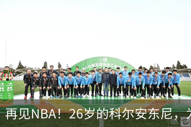 再见NBA！26岁的科尔安东尼，为何被淘汰？