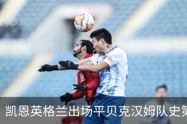 凯恩英格兰出场平贝克汉姆队史第三 贝林厄姆亦创纪录