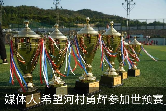 媒体人:希望河村勇辉参加世预赛 中国男篮必定戳破日本这个纸老虎