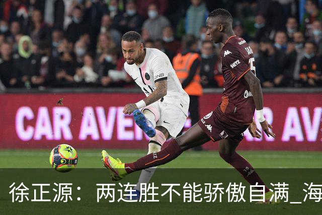 徐正源：两连胜不能骄傲自满 海港是强硬对手必须全力以赴