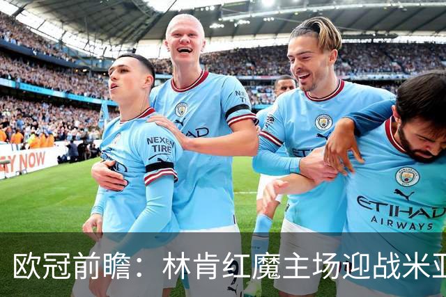 欧冠前瞻：林肯红魔主场迎战米亚尔比，三球劣势背水一战