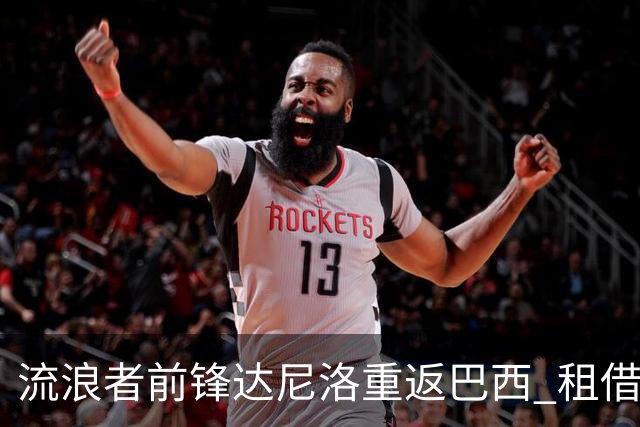 流浪者前锋达尼洛重返巴西 租借加盟博塔弗戈含买断条款