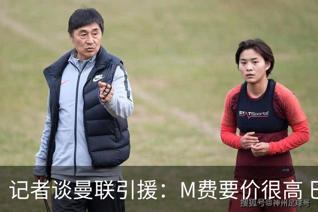 记者谈曼联引援：M费要价很高 巴莱巴托纳利没进展 有意琼阿梅尼