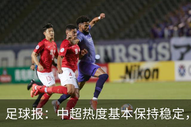足球报：中超热度基本保持稳定，跨年赛制仍须积极推进