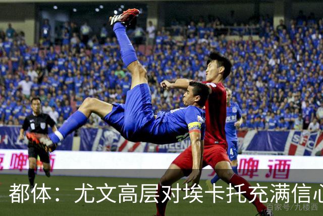 都体：尤文高层对埃卡托充满信心 斯帕莱蒂愿意耐心栽培他