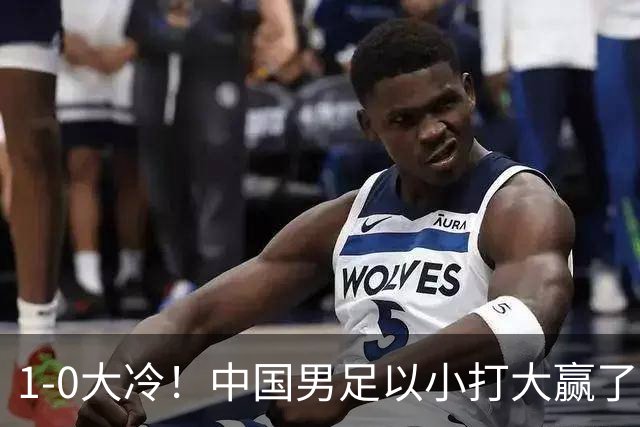 1-0大冷！中国男足以小打大赢了，等了整整7年，短短15天双杀沙特