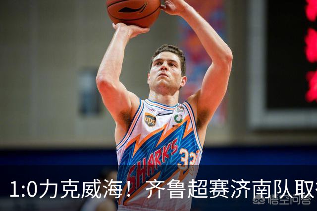 1:0力克威海！齐鲁超赛济南队取得三连胜
