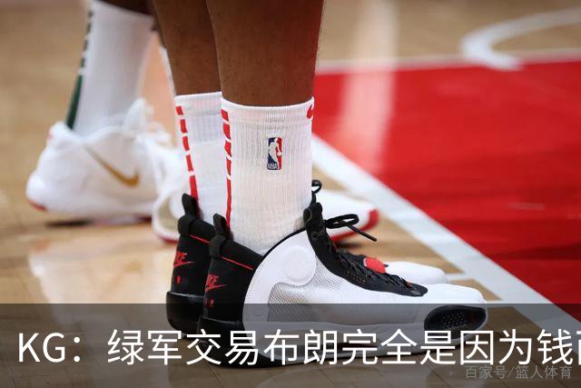 KG：绿军交易布朗完全是因为钱而非篮球 NBA的运作方式已经变了